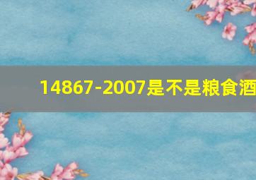 14867-2007是不是粮食酒