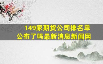 149家期货公司排名单公布了吗最新消息新闻网