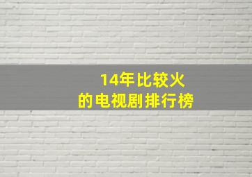 14年比较火的电视剧排行榜