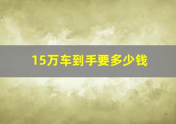 15万车到手要多少钱