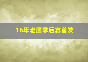 16年老鹰季后赛首发