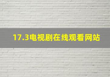 17.3电视剧在线观看网站