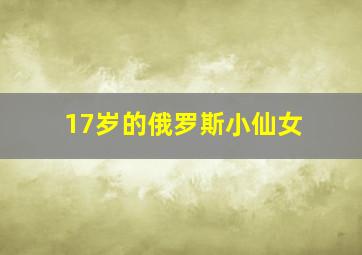 17岁的俄罗斯小仙女