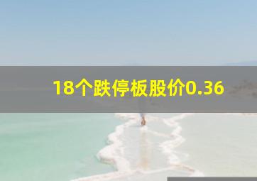 18个跌停板股价0.36