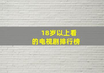 18岁以上看的电视剧排行榜