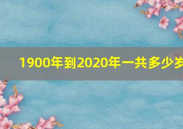 1900年到2020年一共多少岁