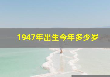 1947年出生今年多少岁