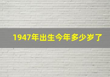 1947年出生今年多少岁了