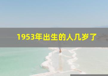 1953年出生的人几岁了