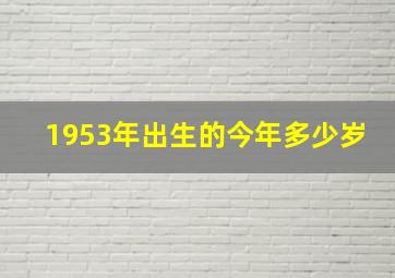 1953年出生的今年多少岁