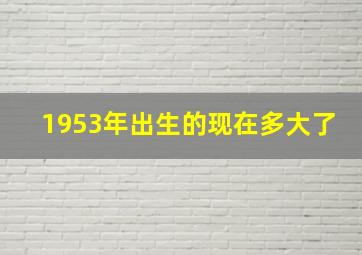 1953年出生的现在多大了