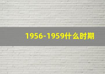 1956-1959什么时期