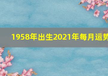 1958年出生2021年每月运势