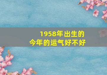 1958年出生的今年的运气好不好