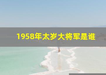 1958年太岁大将军是谁