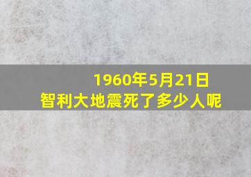 1960年5月21日智利大地震死了多少人呢