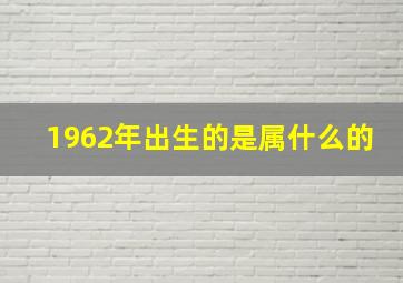 1962年出生的是属什么的