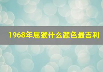 1968年属猴什么颜色最吉利