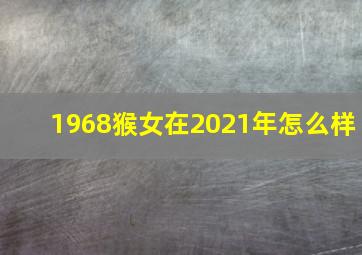 1968猴女在2021年怎么样