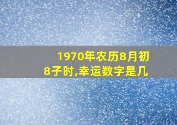 1970年农历8月初8子时,幸运数字是几