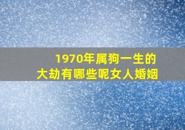 1970年属狗一生的大劫有哪些呢女人婚姻