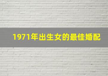 1971年出生女的最佳婚配