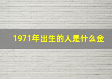 1971年出生的人是什么金