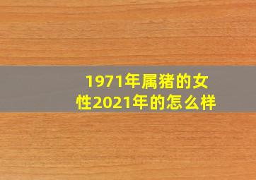 1971年属猪的女性2021年的怎么样