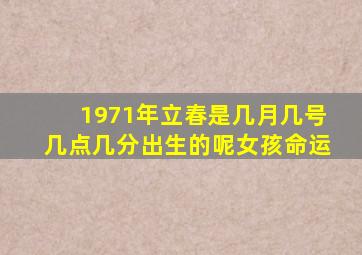 1971年立春是几月几号几点几分出生的呢女孩命运