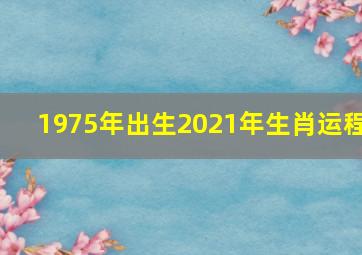 1975年出生2021年生肖运程