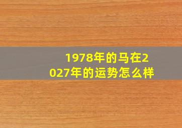 1978年的马在2027年的运势怎么样