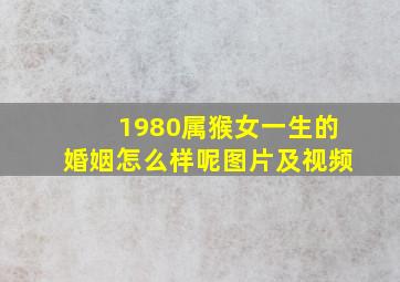 1980属猴女一生的婚姻怎么样呢图片及视频