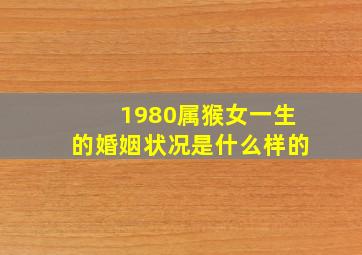 1980属猴女一生的婚姻状况是什么样的