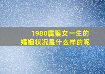 1980属猴女一生的婚姻状况是什么样的呢