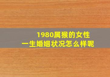 1980属猴的女性一生婚姻状况怎么样呢