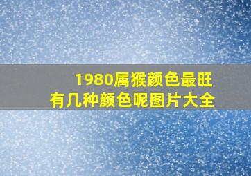 1980属猴颜色最旺有几种颜色呢图片大全