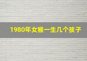 1980年女猴一生几个孩子