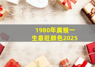 1980年属猴一生最旺颜色2025