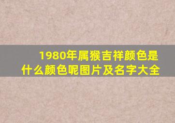 1980年属猴吉祥颜色是什么颜色呢图片及名字大全