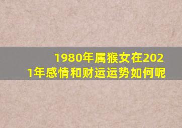 1980年属猴女在2021年感情和财运运势如何呢