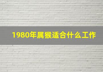 1980年属猴适合什么工作