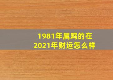 1981年属鸡的在2021年财运怎么样