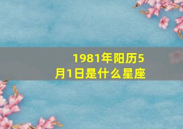 1981年阳历5月1日是什么星座