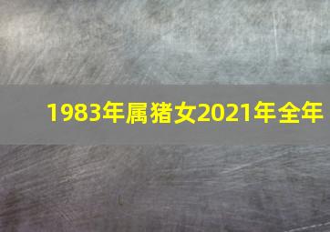 1983年属猪女2021年全年