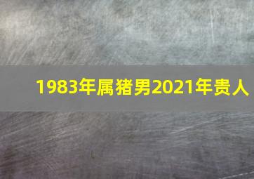 1983年属猪男2021年贵人