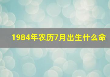 1984年农历7月出生什么命