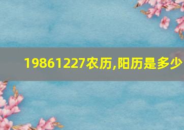 19861227农历,阳历是多少