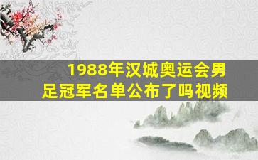 1988年汉城奥运会男足冠军名单公布了吗视频