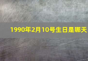 1990年2月10号生日是哪天