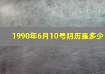 1990年6月10号阴历是多少